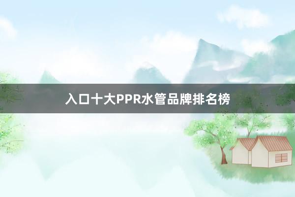 入口十大PPR水管品牌排名榜
