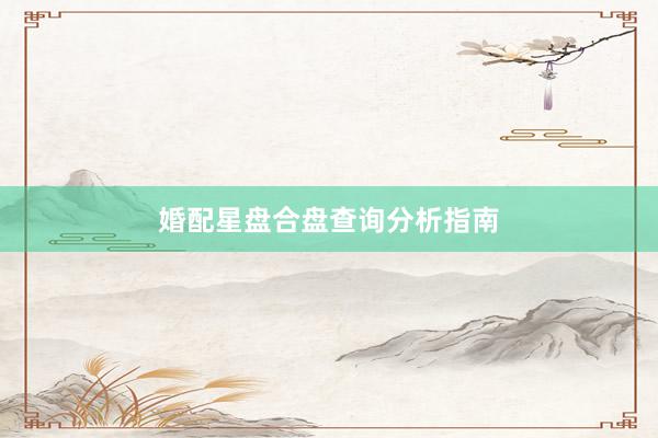 婚配星盘合盘查询分析指南